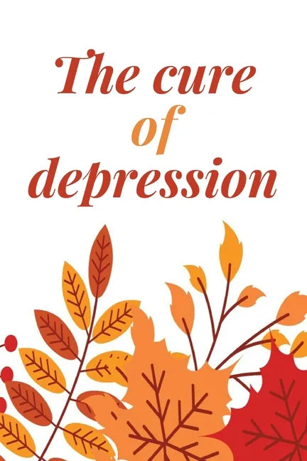 The Cure Of Depression: A Simple Way To Be Thankful Every Day, - Thankfulness is The Quickest Path to Joy. - - Paperback