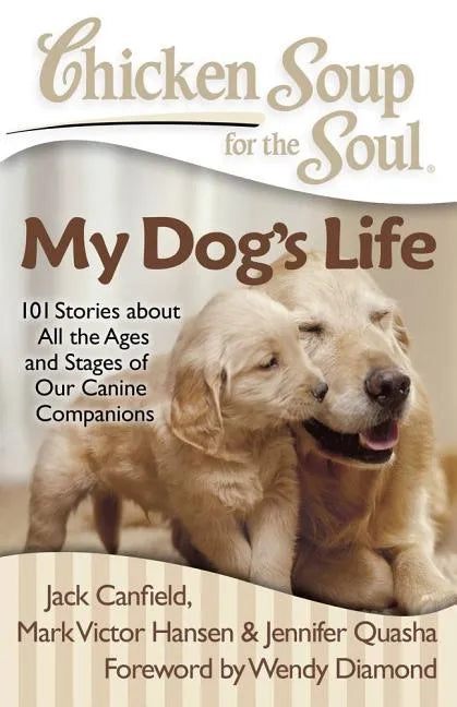 Chicken Soup for the Soul: My Dog's Life: 101 Stories about All the Ages and Stages of Our Canine Companions - Paperback