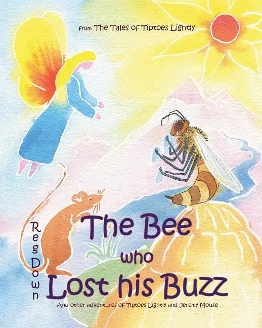 The Bee who Lost his Buzz: Adventures of Tiptoes Lightly and Jeremy Mouse - Paperback