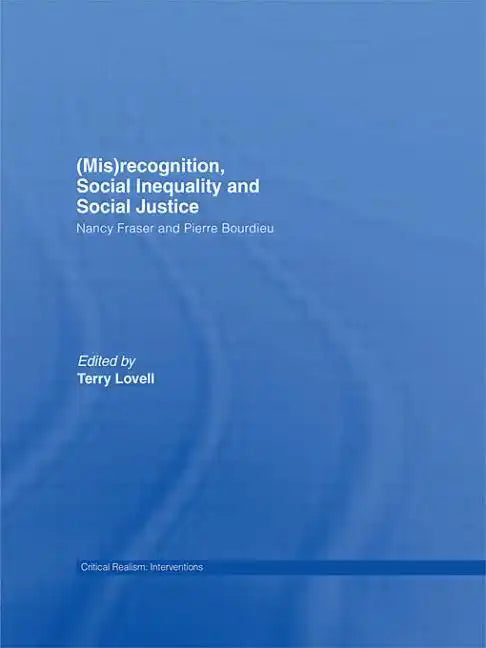 (Mis)Recognition, Social Inequality and Social Justice: Nancy Fraser and Pierre Bourdieu - Paperback