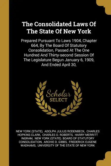 The Consolidated Laws Of The State Of New York: Prepared Pursuant To Laws 1904, Chapter 664, By The Board Of Statutory Consolidation, Passed At The On - Paperback