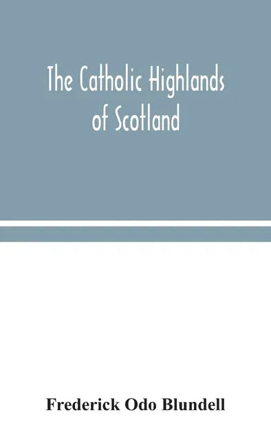The Catholic Highlands of Scotland; The Western Highlands and Islands - Hardcover
