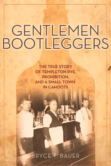 Gentlemen Bootleggers: The True Story of Templeton Rye, Prohibition, and a Small Town in Cahoots - Paperback