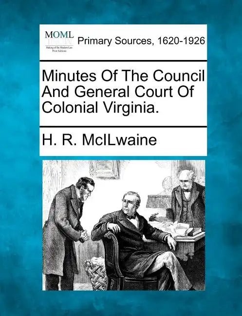 Minutes Of The Council And General Court Of Colonial Virginia. - Paperback