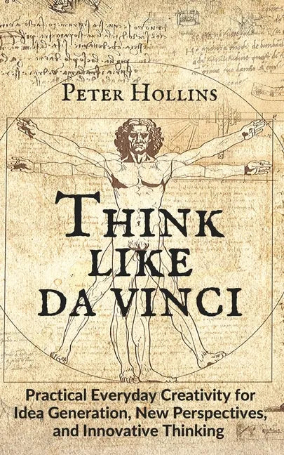 Think Like da Vinci: Practical Everyday Creativity for Idea Generation, New Perspectives, and Innovative Thinking - Paperback
