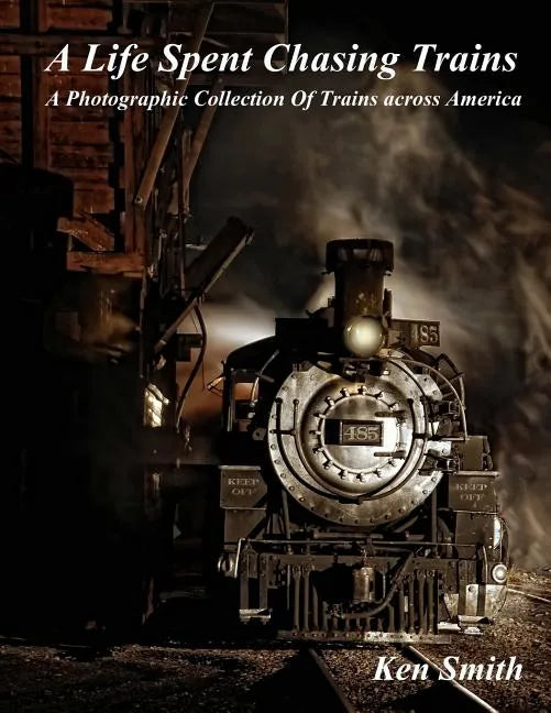 A Life Spent Chasing Trains: A Photographic Collection of Trains across America - Paperback
