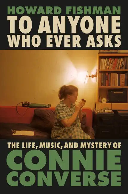 To Anyone Who Ever Asks: The Life, Music, and Mystery of Connie Converse - Hardcover