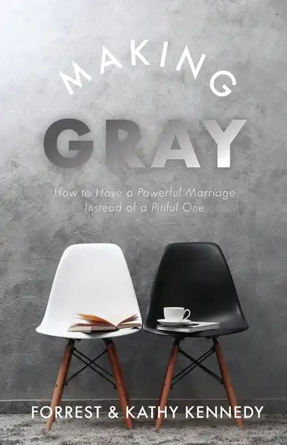 Making Gray: How to Have a Powerful Marriage Instead of a Pitiful One - Paperback