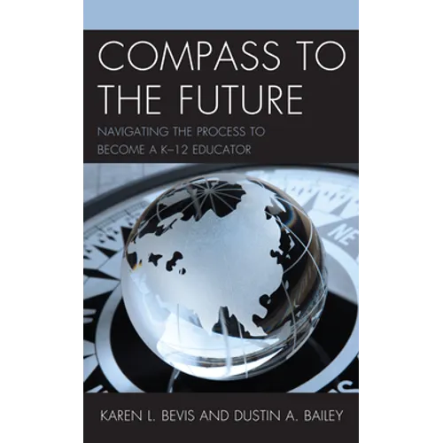 Compass to the Future: Navigating the Process to Become a K-12 Educator - Paperback