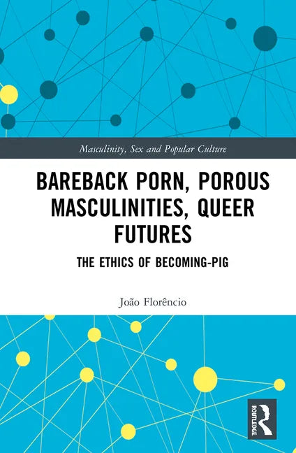 Bareback Porn, Porous Masculinities, Queer Futures: The Ethics of Becoming-Pig - Paperback