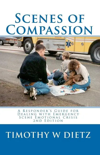 Scenes Of Compassion: A Responder's Guide For Dealing With Emergency Scene Emotional Crisis - Paperback