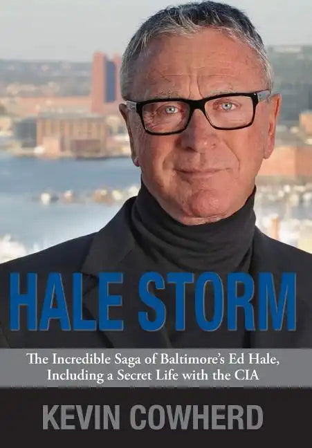 Hale Storm: The Incredible Saga of Baltimore's Ed Hale, Including a Secret Life with the CIA - Hardcover