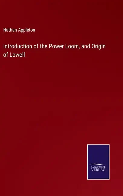 Introduction of the Power Loom, and Origin of Lowell - Hardcover