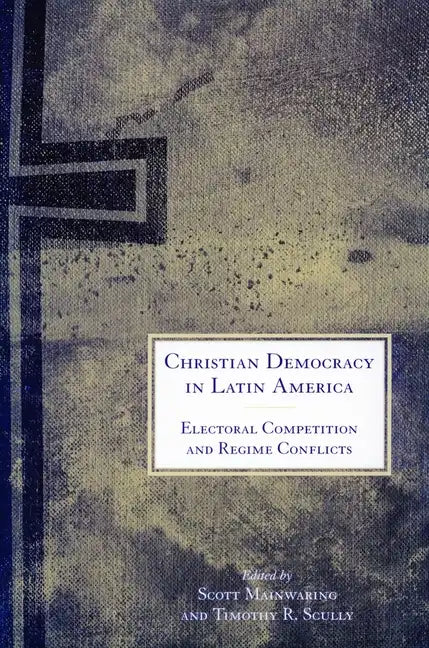 Christian Democracy in Latin America: Electoral Competition and Regime Conflicts - Paperback
