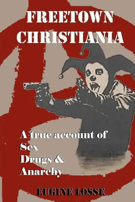 Freetown Christiania: A True Account of Sex, Drugs and Anarchy - Paperback