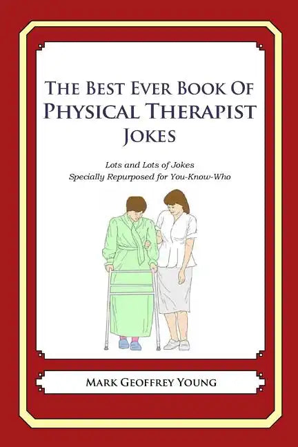 The Best Ever Book of Physical Therapist Jokes: Lots and Lots of Jokes Specially Repurposed for You-Know-Who - Paperback