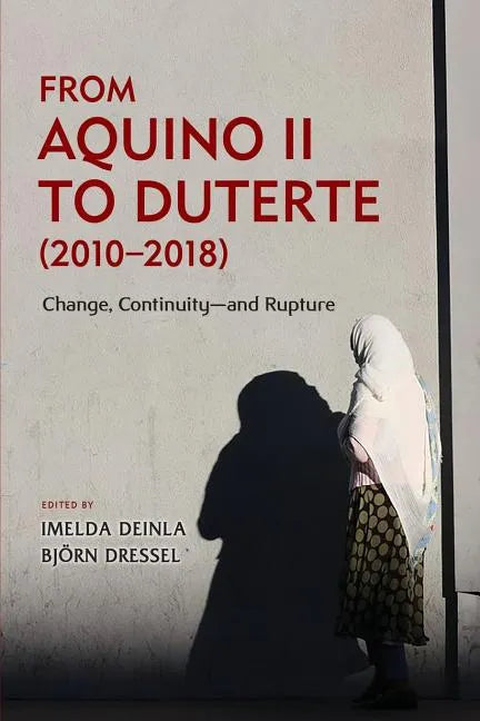 From Aquino II to Duterte (2010-2018): Change, Continuity-and Rupture - Paperback