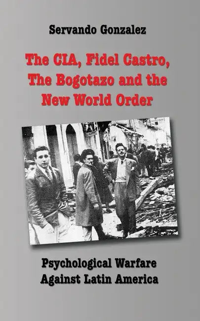 The CIA, Fidel Castro, the Bogotazo and the New World Order: Psychological Warfare Against Latin America - Paperback
