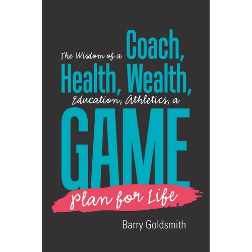 The Wisdom of a Coach: Health, Wealth, Education, Athletics, a Game Plan for Life - Paperback
