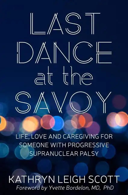 Last Dance at the Savoy: Life, Love and Caregiving for Someone with Progressive Supranuclear Palsy - Paperback
