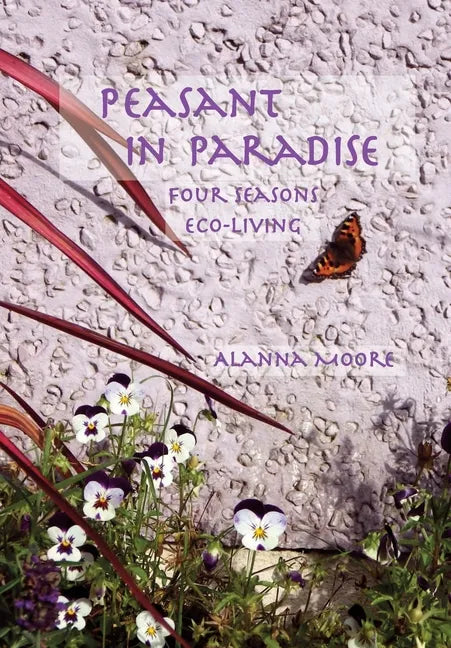 Peasant in Paradise: four seasons eco-living - Paperback