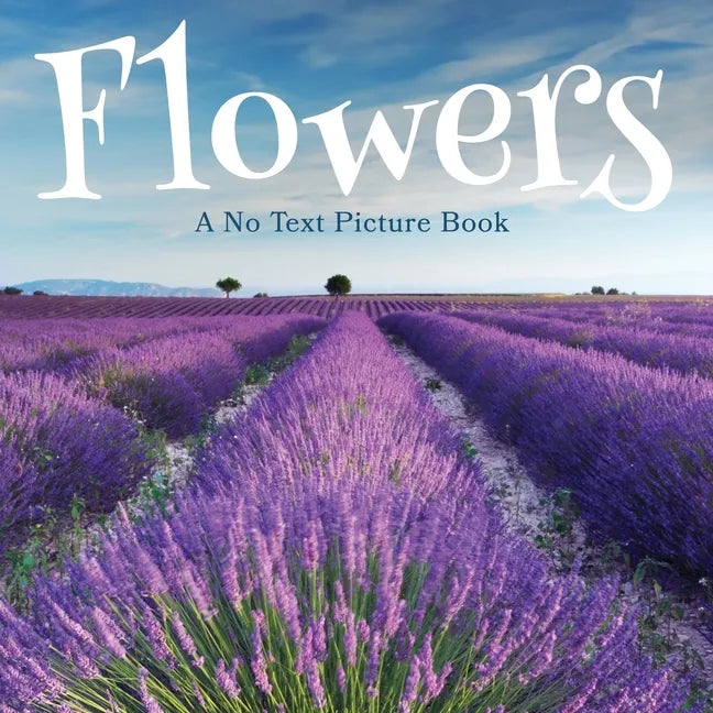 Flowers, A No Text Picture Book: A Calming Gift for Alzheimer Patients and Senior Citizens Living With Dementia - Paperback