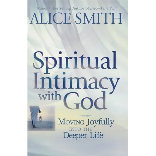 Spiritual Intimacy With God: Moving Joyfully Into the Deeper Life - Paperback