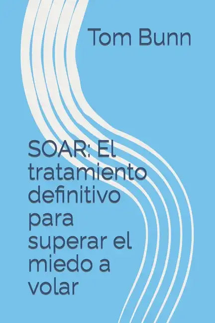 Soar: El tratamiento definitivo para superar el miedo a volar - Paperback