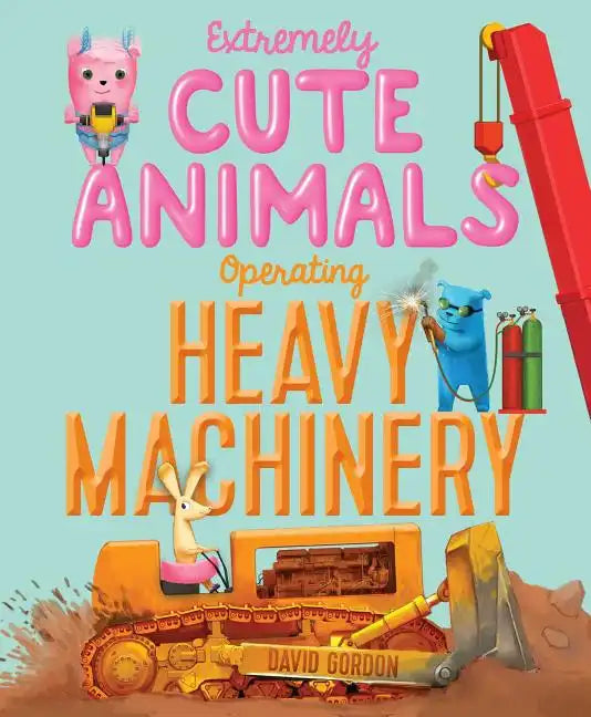 Extremely Cute Animals Operating Heavy Machinery - Hardcover