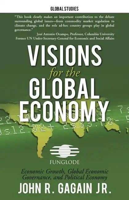 Visions for the Global Economy: Economic Growth, Global Economic Governance, and Political Economy - Paperback