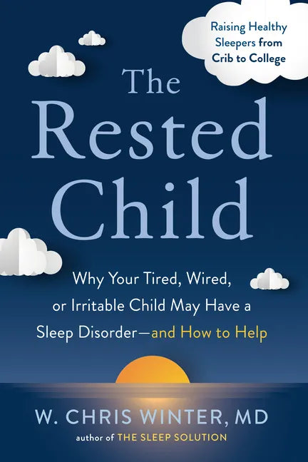 The Rested Child: Why Your Tired, Wired, or Irritable Child May Have a Sleep Disorder--And How to Help - Paperback