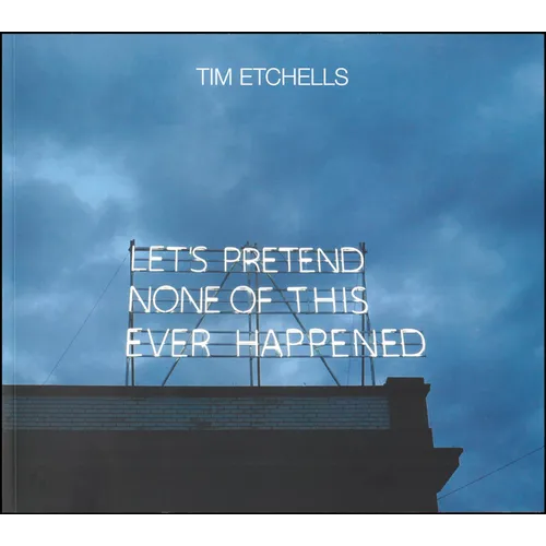 Tim Etchells: Let's Pretend None of This Ever Happened - Paperback