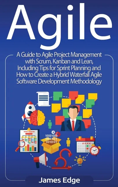 Agile: A Guide to Agile Project Management with Scrum, Kanban, and Lean, Including Tips for Sprint Planning and How to Create a Hybrid Waterfall Agile - Hardcover