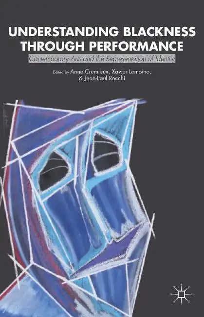 Understanding Blackness Through Performance: Contemporary Arts and the Representation of Identity - Hardcover