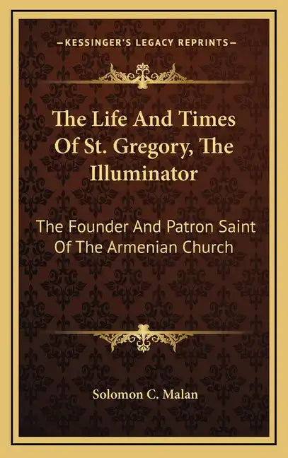 The Life and Times of St. Gregory, the Illuminator: The Founder and Patron Saint of the Armenian Church - Hardcover