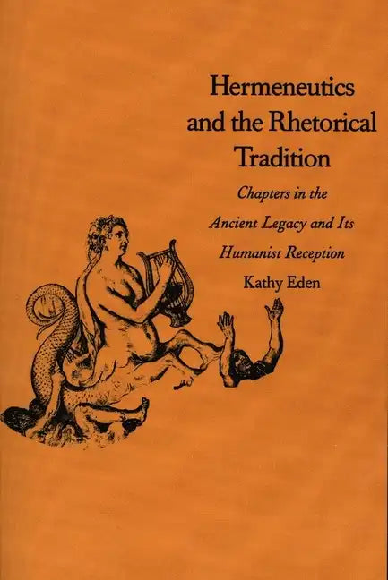 Hermeneutics and the Rhetorical Tradition: Chapters in the Ancient Legacy and Its Humanist Reception - Paperback