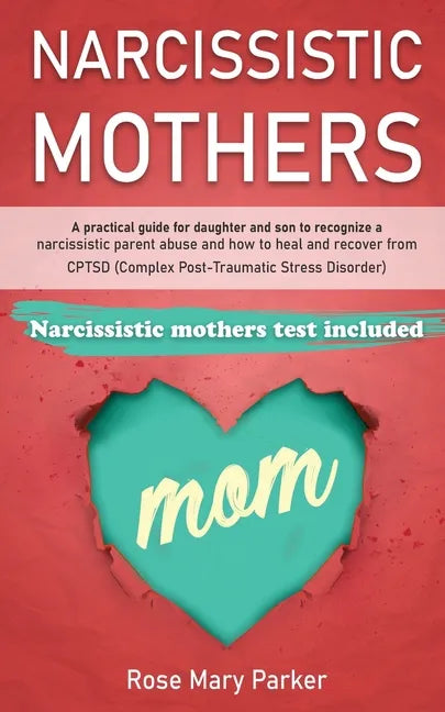 Narcissistic Mothers: A Practical Guide for Daughter and Son to Recognize a Narcissistic Parent Abuse and How to Heal and Recover from Cptsd - Paperback