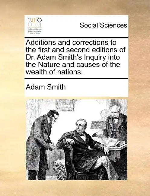 Additions and Corrections to the First and Second Editions of Dr. Adam Smith's Inquiry Into the Nature and Causes of the Wealth of Nations. - Paperback