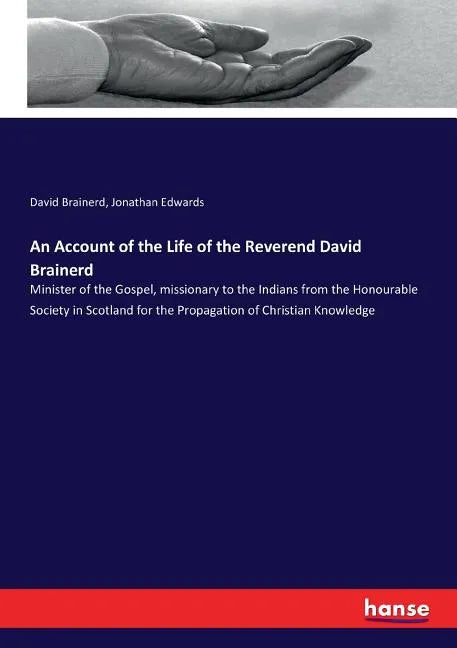 An Account of the Life of the Reverend David Brainerd: Minister of the Gospel, missionary to the Indians from the Honourable Society in Scotland for t - Paperback