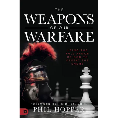 The Weapons of Our Warfare: Using the Full Armor of God to Defeat the Enemy - Paperback