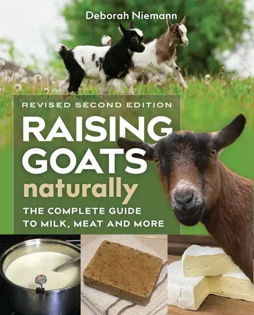 Raising Goats Naturally, 2nd Edition: The Complete Guide to Milk, Meat, and More - Paperback