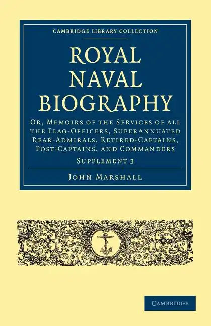 Royal Naval Biography Supplement: Or, Memoirs of the Services of All the Flag-Officers, Superannuated Rear-Admirals, Retired-Captains, Post-Captains, - Paperback