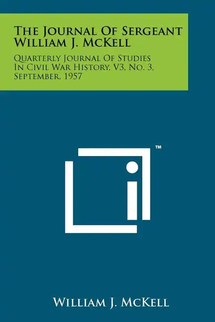 The Journal Of Sergeant William J. McKell: Quarterly Journal Of Studies In Civil War History, V3, No. 3, September, 1957 - Paperback