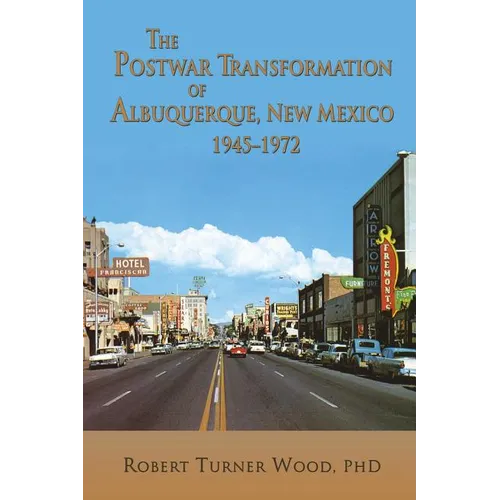 The Postwar Transformation of Albuquerque, New Mexico, 1945-1972 - Paperback