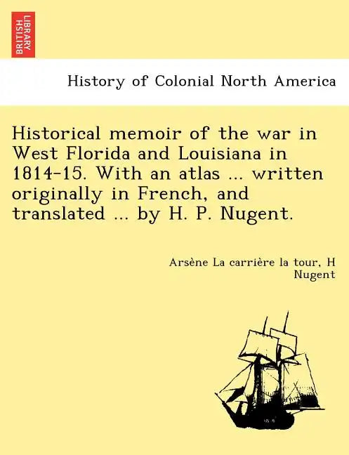 Historical memoir of the war in West Florida and Louisiana in 1814-15. With an atlas ... written originally in French, and translated ... by H. P. Nug - Paperback