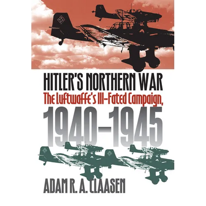 Hitler's Northern War: The Luftwaffe's Ill-Fated Campaign, 1940-1945 - Hardcover