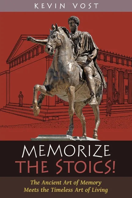 Memorize the Stoics!: The Ancient Art of Memory Meets the Timeless Art of Living - Paperback