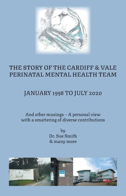 The Story of the Cardiff and Vale Perinatal Mental Health Team January 1998 - July 2020: And Other Musings - a personal view with a smattering of dive - Paperback