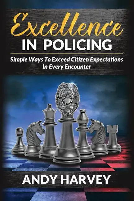 Excellence in Policing: Simple Ways to Exceed Citizen Expectations in Every Encounter - Paperback