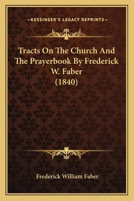 Tracts On The Church And The Prayerbook By Frederick W. Faber (1840) - Paperback